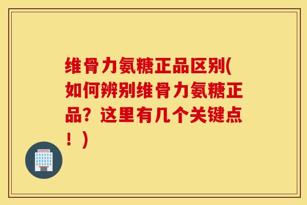 维骨力氨糖正品区别(如何辨别维骨力氨糖正品?这里有几个关键点!) 维骨力氨糖正品区别(如何辨别维骨力氨糖正品?这里有几个关键点!)