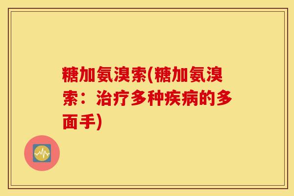 糖加氨溴索(糖加氨溴索:多种的多面手) 糖加氨溴索(糖加氨溴索:多种的多面手)