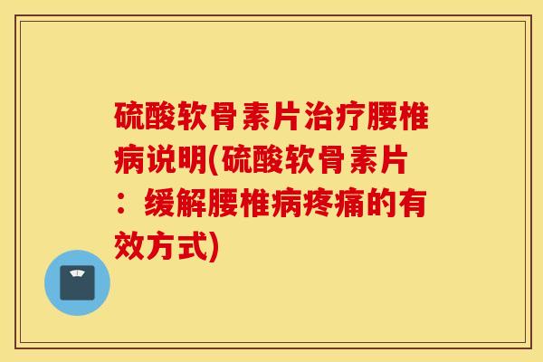 硫酸软骨素片腰椎说明(硫酸软骨素片：缓解腰椎的有效方式)