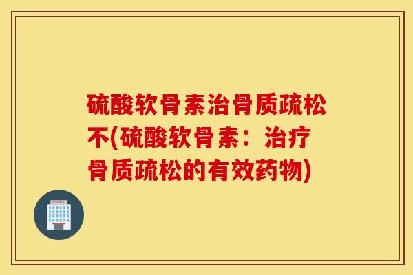 硫酸软骨素不(硫酸软骨素：的有效)