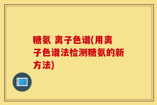 糖氨 离子色谱(用离子色谱法检测糖氨的新方法)