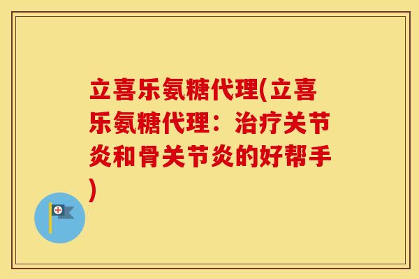 立喜乐氨糖代理(立喜乐氨糖代理:和骨的好帮手) 立喜乐氨糖代理(立喜乐氨糖代理:和骨的好帮手)