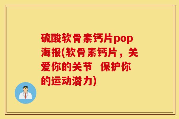 硫酸软骨素钙片pop海报(软骨素钙片，关爱你的关节  保护你的运动潜力)