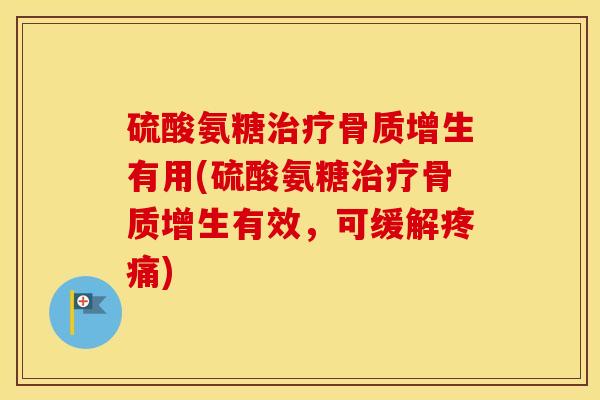 硫酸氨糖有用(硫酸氨糖有效,可缓解) 硫酸氨糖有用(硫酸氨糖有效,可缓解)