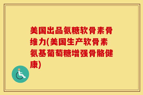 美国出品氨糖软骨素骨维力(美国生产软骨素氨基葡萄糖增强骨骼健康) 美国出品氨糖软骨素骨维力(美国生产软骨素氨基葡萄糖增强骨骼健康)