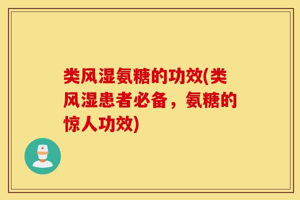 类氨糖的功效(类患者必备,氨糖的惊人功效) 类氨糖的功效(类患者必备,氨糖的惊人功效)