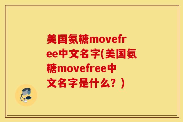 美国氨糖movefree中文名字(美国氨糖movefree中文名字是什么?) 美国氨糖movefree中文名字(美国氨糖movefree中文名字是什么?)