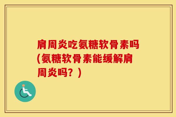 吃氨糖软骨素吗(氨糖软骨素能缓解吗?) 吃氨糖软骨素吗(氨糖软骨素能缓解吗?)