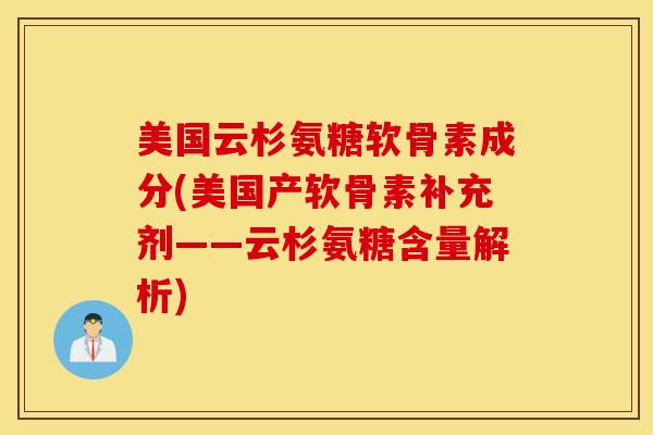 美国云杉氨糖软骨素成分(美国产软骨素补充剂——云杉氨糖含量解析)