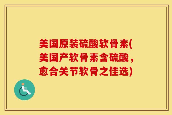 美国原装硫酸软骨素(美国产软骨素含硫酸,愈合关节软骨之佳选) 美国原装硫酸软骨素(美国产软骨素含硫酸,愈合关节软骨之佳选)