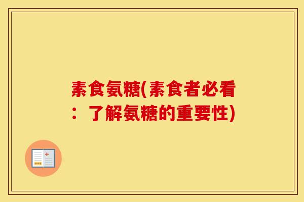 素食氨糖(素食者必看：了解氨糖的重要性)