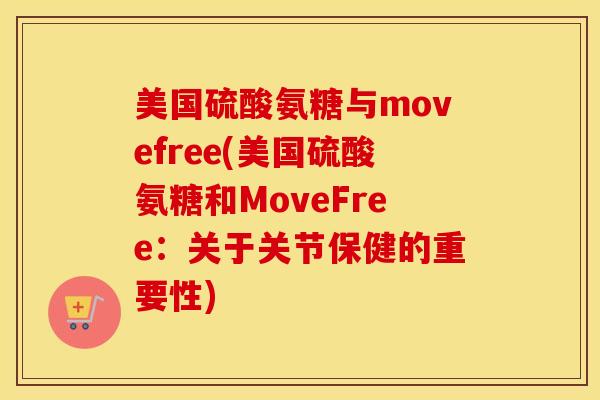 美国硫酸氨糖与movefree(美国硫酸氨糖和MoveFree:关于关节保健的重要性) 美国硫酸氨糖与movefree(美国硫酸氨糖和MoveFree:关于关节保健的重要性)