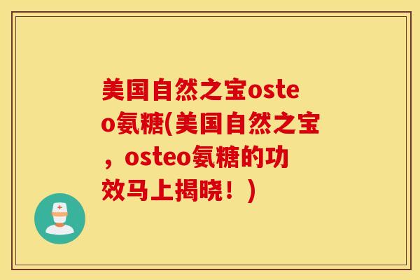 美国自然之宝osteo氨糖(美国自然之宝，osteo氨糖的功效马上揭晓！)