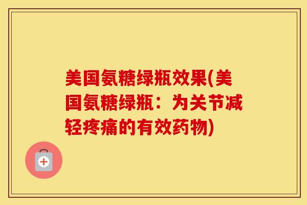 美国氨糖绿瓶效果(美国氨糖绿瓶：为关节减轻的有效)