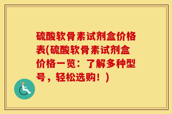 硫酸软骨素试剂盒价格表(硫酸软骨素试剂盒价格一览:了解多种型号,轻松选购!) 硫酸软骨素试剂盒价格表(硫酸软骨素试剂盒价格一览:了解多种型号,轻松选购!)