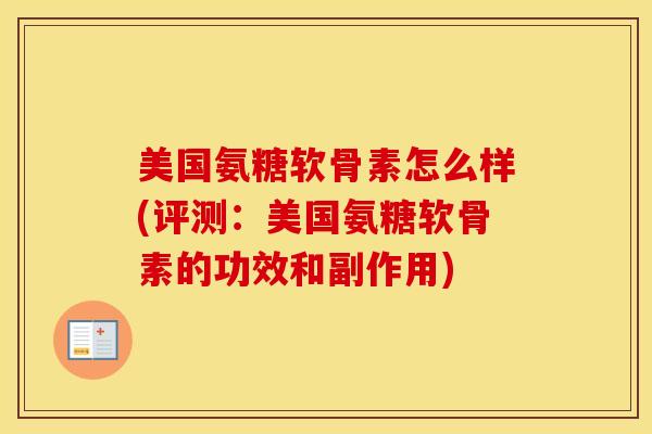 美国氨糖软骨素怎么样(评测：美国氨糖软骨素的功效和副作用)