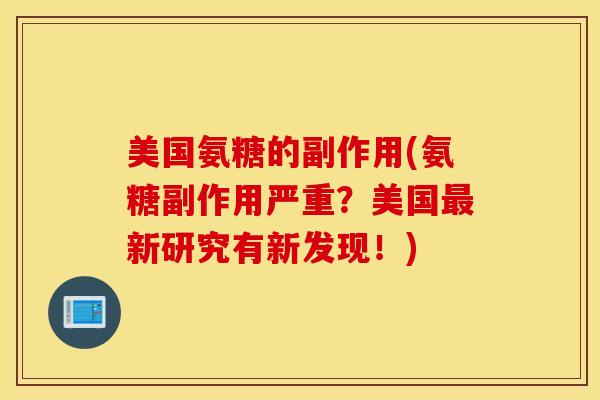 美国氨糖的副作用(氨糖副作用严重?美国新研究有新发现!) 美国氨糖的副作用(氨糖副作用严重?美国新研究有新发现!)