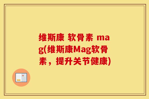维斯康 软骨素 mag(维斯康Mag软骨素,提升关节健康) 维斯康 软骨素 mag(维斯康Mag软骨素,提升关节健康)