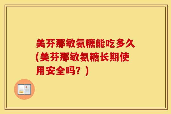 美芬那敏氨糖能吃多久(美芬那敏氨糖长期使用安全吗？)
