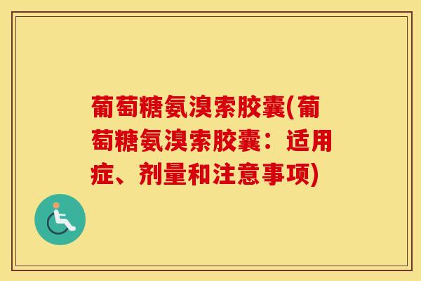 葡萄糖氨溴索胶囊(葡萄糖氨溴索胶囊：适用症、剂量和注意事项)