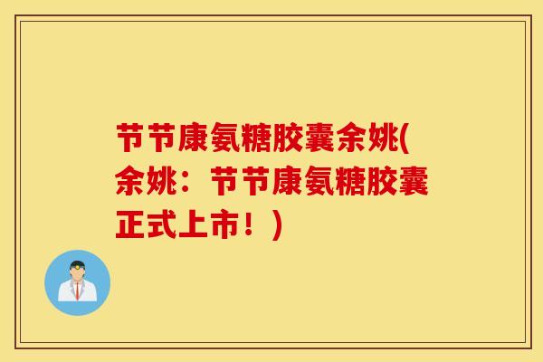 节节康氨糖胶囊余姚(余姚：节节康氨糖胶囊正式上市！)