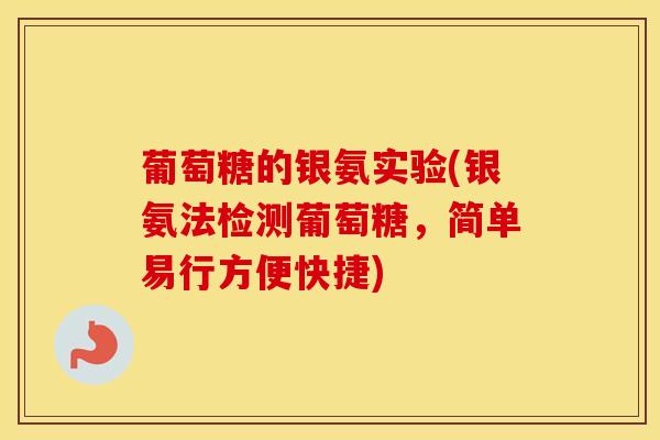 葡萄糖的银氨实验(银氨法检测葡萄糖,简单易行方便快捷) 葡萄糖的银氨实验(银氨法检测葡萄糖,简单易行方便快捷)