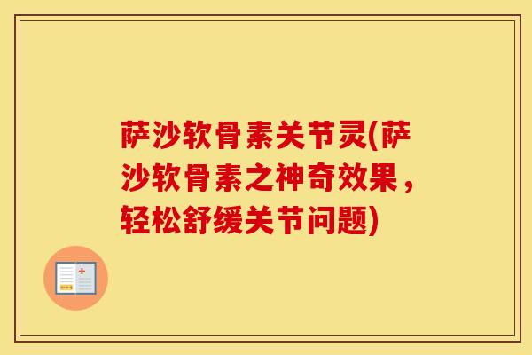 萨沙软骨素关节灵(萨沙软骨素之神奇效果,轻松舒缓关节问题) 萨沙软骨素关节灵(萨沙软骨素之神奇效果,轻松舒缓关节问题)