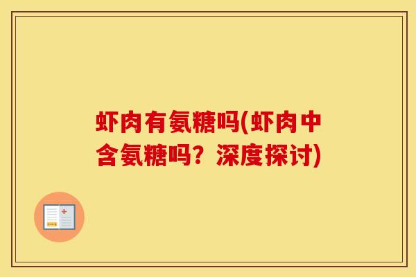 虾肉有氨糖吗(虾肉中含氨糖吗?深度探讨) 虾肉有氨糖吗(虾肉中含氨糖吗?深度探讨)