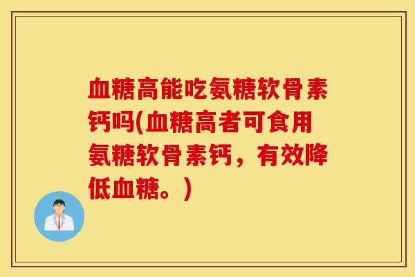 高能吃氨糖软骨素钙吗(高者可食用氨糖软骨素钙,有效降低。) 高能吃氨糖软骨素钙吗(高者可食用氨糖软骨素钙,有效降低。)