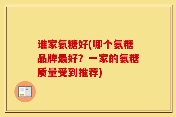 谁家氨糖好(哪个氨糖品牌好？一家的氨糖质量受到推荐)