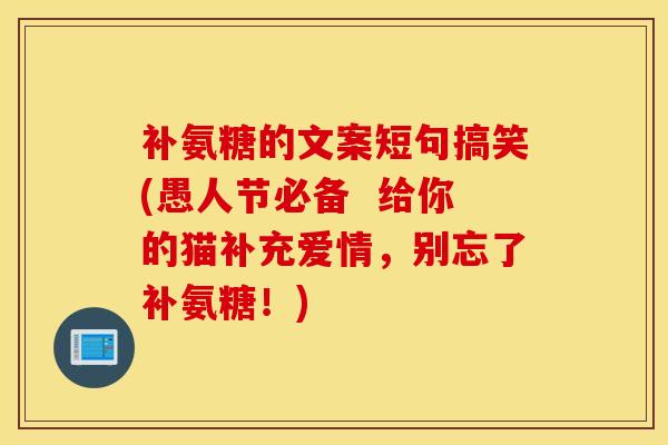 补氨糖的文案短句搞笑(愚人节必备  给你的猫补充爱情，别忘了补氨糖！)