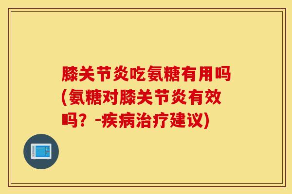 膝吃氨糖有用吗(氨糖对膝有效吗？-建议)