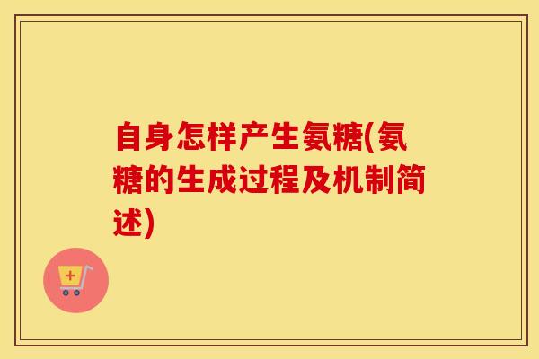 自身怎样产生氨糖(氨糖的生成过程及机制简述)