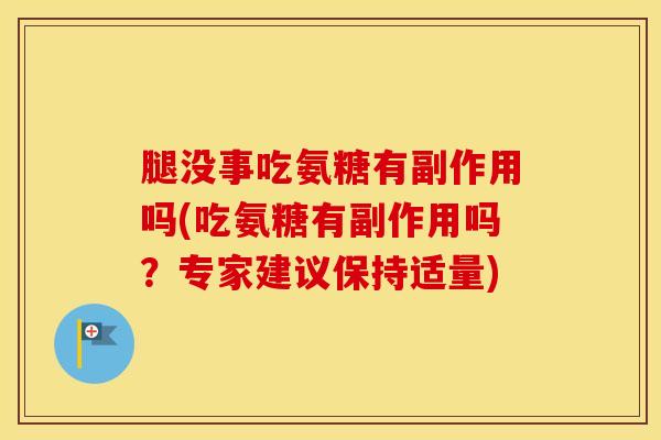 腿没事吃氨糖有副作用吗(吃氨糖有副作用吗？专家建议保持适量)