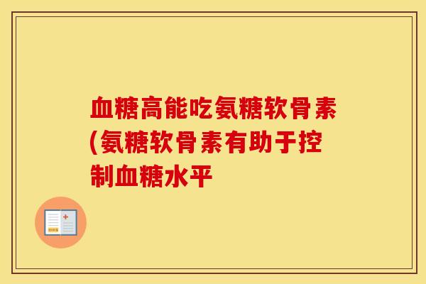 高能吃氨糖软骨素(氨糖软骨素有助于控制水平 高能吃氨糖软骨素(氨糖软骨素有助于控制水平