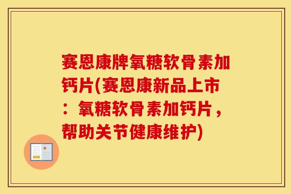 赛恩康牌氧糖软骨素加钙片(赛恩康新品上市：氧糖软骨素加钙片，帮助关节健康维护)