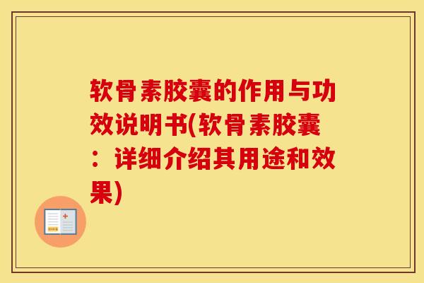 软骨素胶囊的作用与功效说明书(软骨素胶囊:详细介绍其用途和效果) 软骨素胶囊的作用与功效说明书(软骨素胶囊:详细介绍其用途和效果)