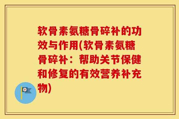 软骨素氨糖骨碎补的功效与作用(软骨素氨糖骨碎补:帮助关节保健和修复的有效营养补充物) 软骨素氨糖骨碎补的功效与作用(软骨素氨糖骨碎补:帮助关节保健和修复的有效营养补充物)