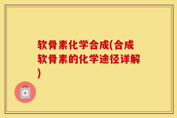 软骨素化学合成(合成软骨素的化学途径详解)