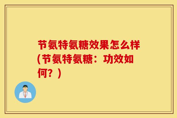节氨特氨糖效果怎么样(节氨特氨糖：功效如何？)