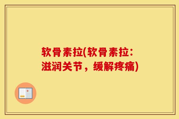 软骨素拉(软骨素拉:滋润关节,缓解) 软骨素拉(软骨素拉:滋润关节,缓解)