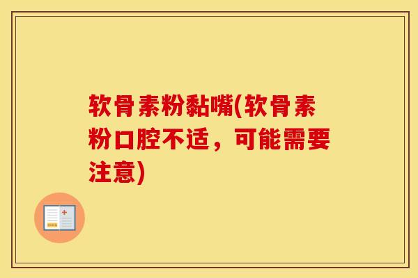 软骨素粉黏嘴(软骨素粉口腔不适,可能需要注意) 软骨素粉黏嘴(软骨素粉口腔不适,可能需要注意)