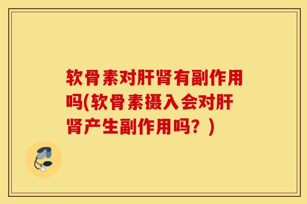 软骨素对有副作用吗(软骨素摄入会对产生副作用吗？)