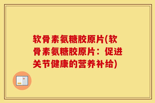 软骨素氨糖胶原片(软骨素氨糖胶原片:促进关节健康的营养补给) 软骨素氨糖胶原片(软骨素氨糖胶原片:促进关节健康的营养补给)