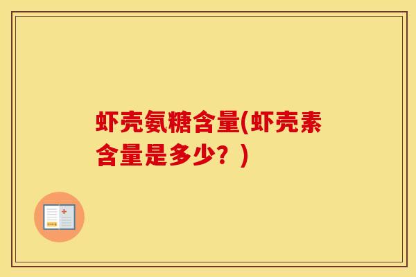 虾壳氨糖含量(虾壳素含量是多少?) 虾壳氨糖含量(虾壳素含量是多少?)