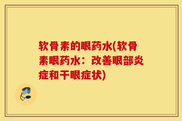 软骨素的眼药水(软骨素眼药水：改善眼部和干眼症状)
