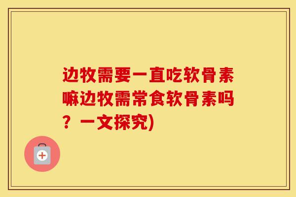 边牧需要一直吃软骨素嘛边牧需常食软骨素吗？一文探究)