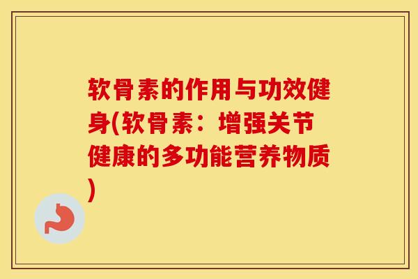 软骨素的作用与功效健身(软骨素:增强关节健康的多功能营养物质) 软骨素的作用与功效健身(软骨素:增强关节健康的多功能营养物质)