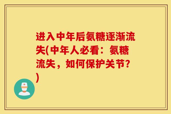 进入中年后氨糖逐渐流失(中年人必看:氨糖流失,如何保护关节?) 进入中年后氨糖逐渐流失(中年人必看:氨糖流失,如何保护关节?)