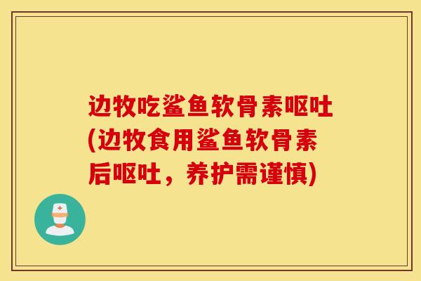 边牧吃鲨鱼软骨素(边牧食用鲨鱼软骨素后，养护需谨慎)